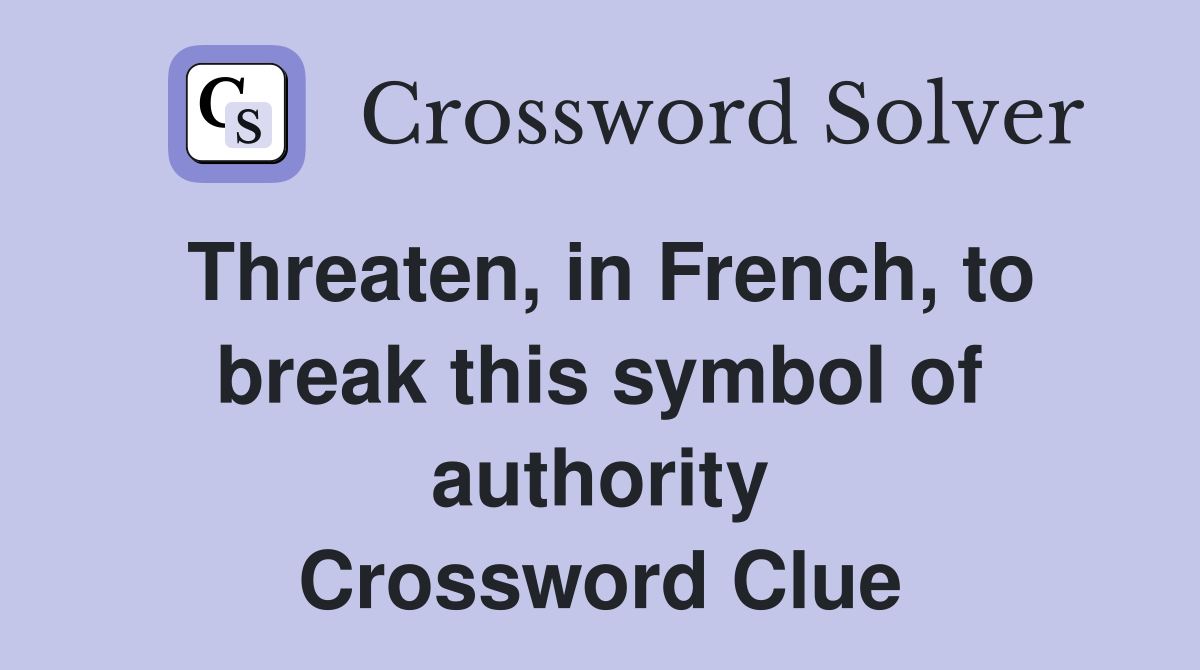 Threaten, in French, to break this symbol of authority Crossword Clue
