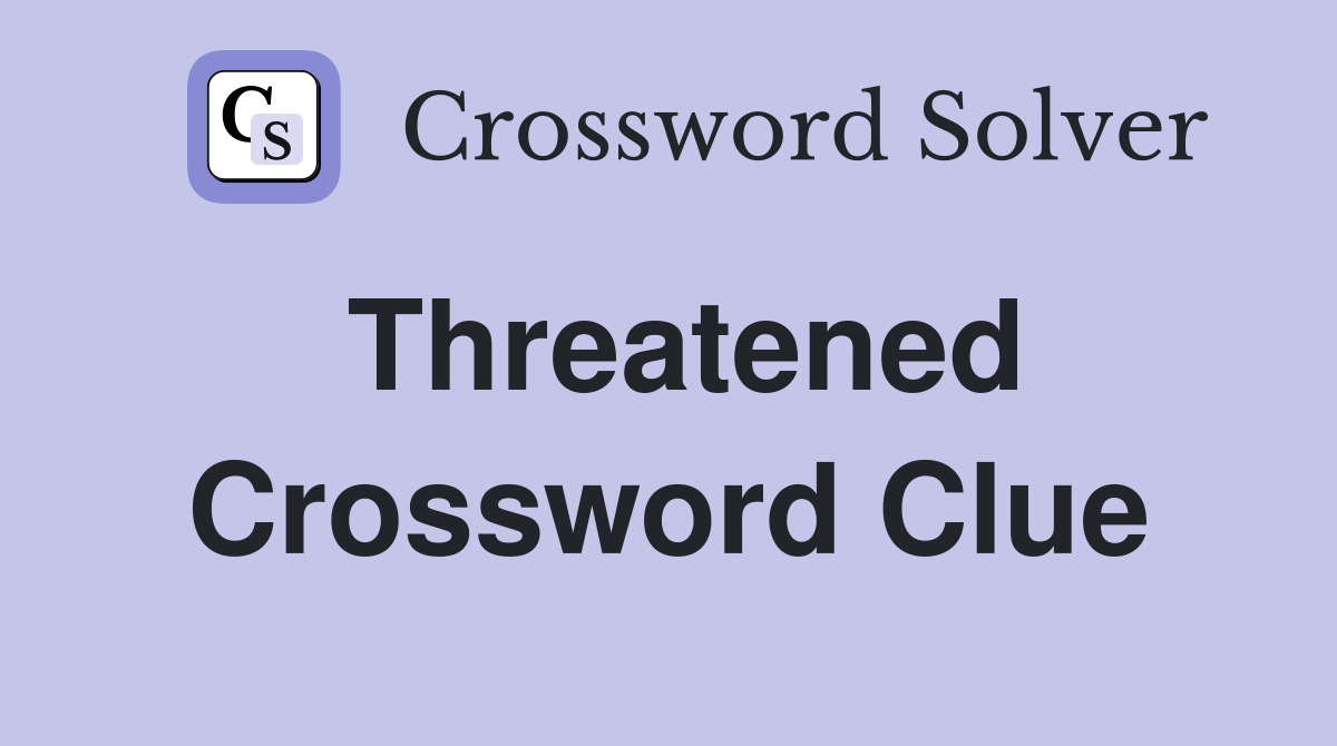 Threatened Crossword Clue