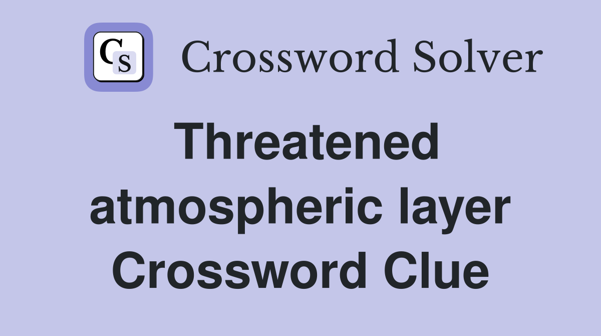 Threatened atmospheric layer Crossword Clue