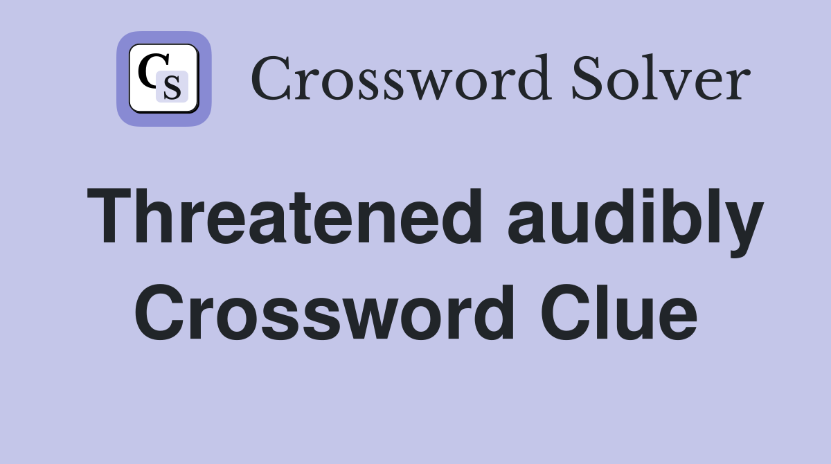 Threatened audibly Crossword Clue