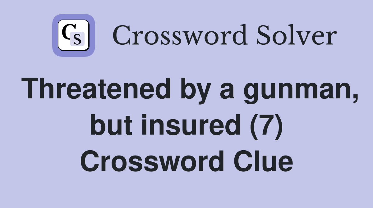 Threatened by a gunman, but insured (7) Crossword Clue