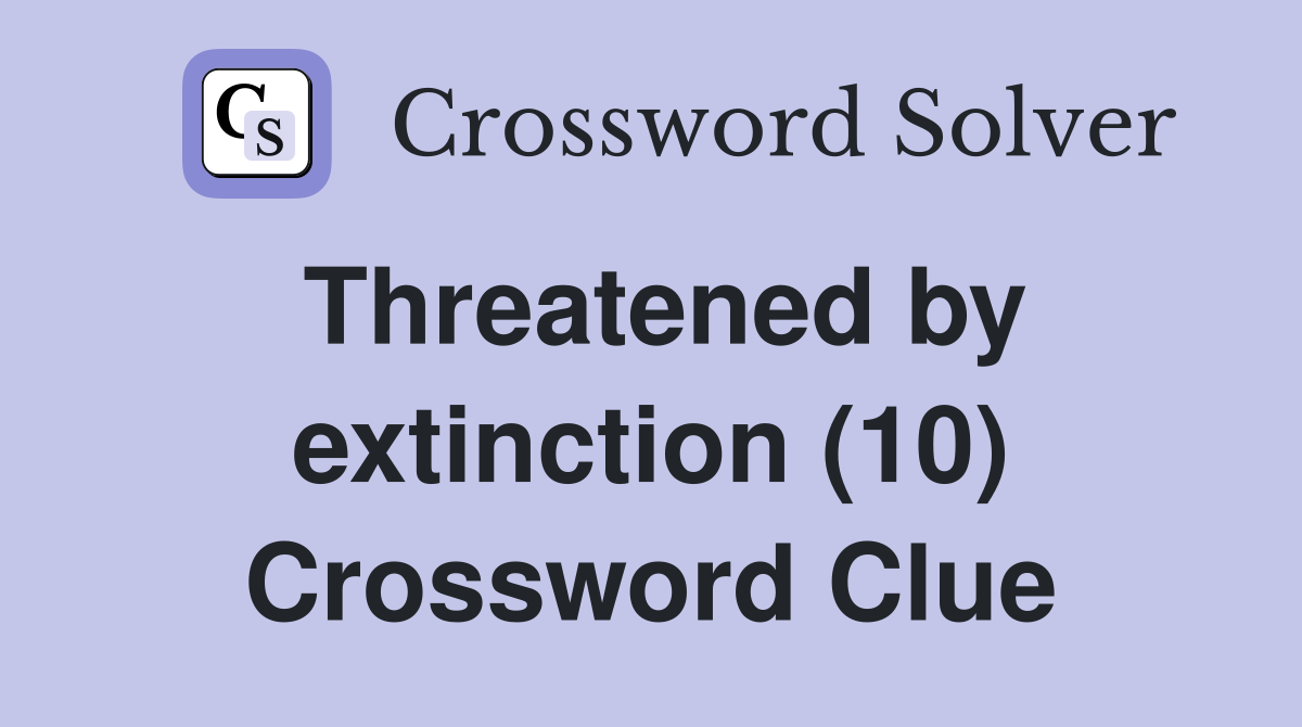 Threatened by extinction (10) Crossword Clue