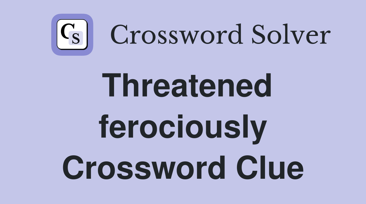 Threatened ferociously Crossword Clue