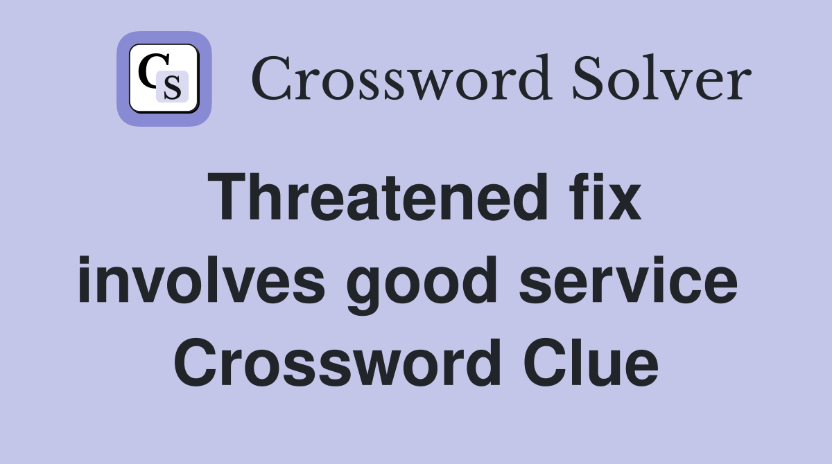 Threatened fix involves good service  Crossword Clue