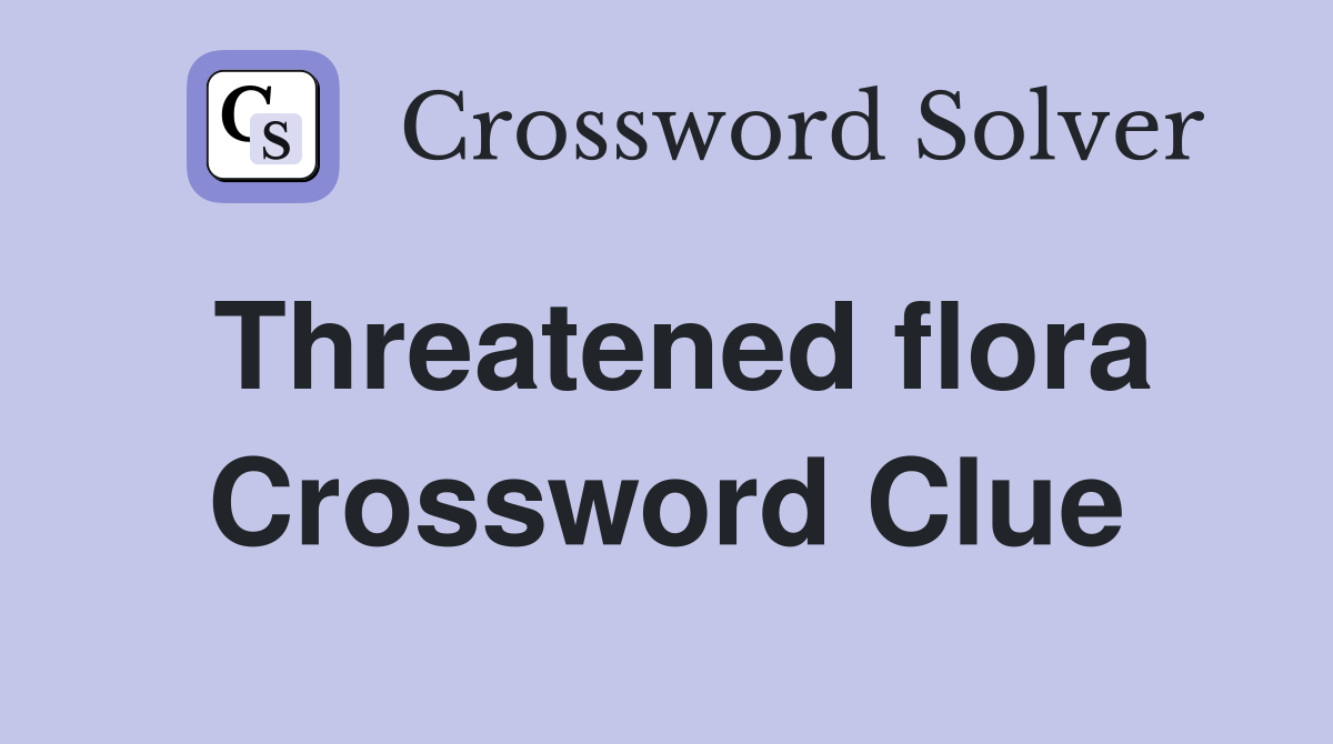 Threatened flora Crossword Clue