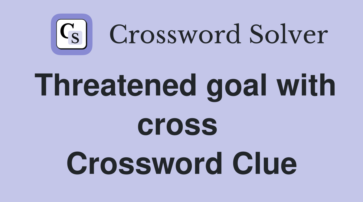 Threatened goal with cross  Crossword Clue