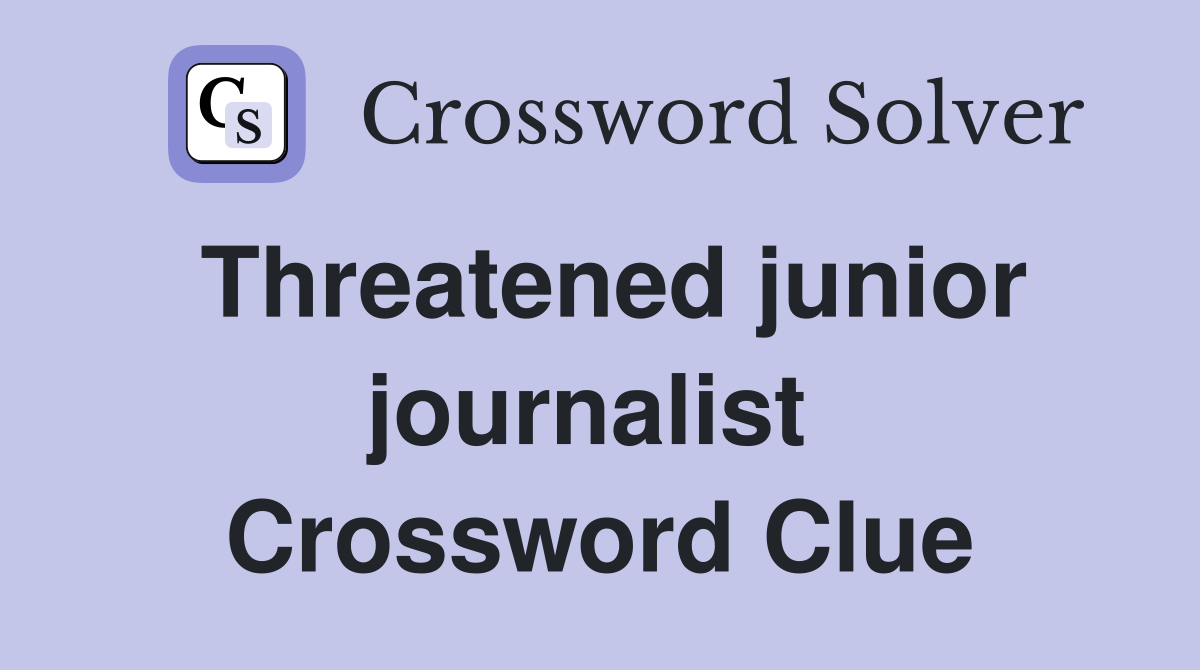 Threatened junior journalist  Crossword Clue
