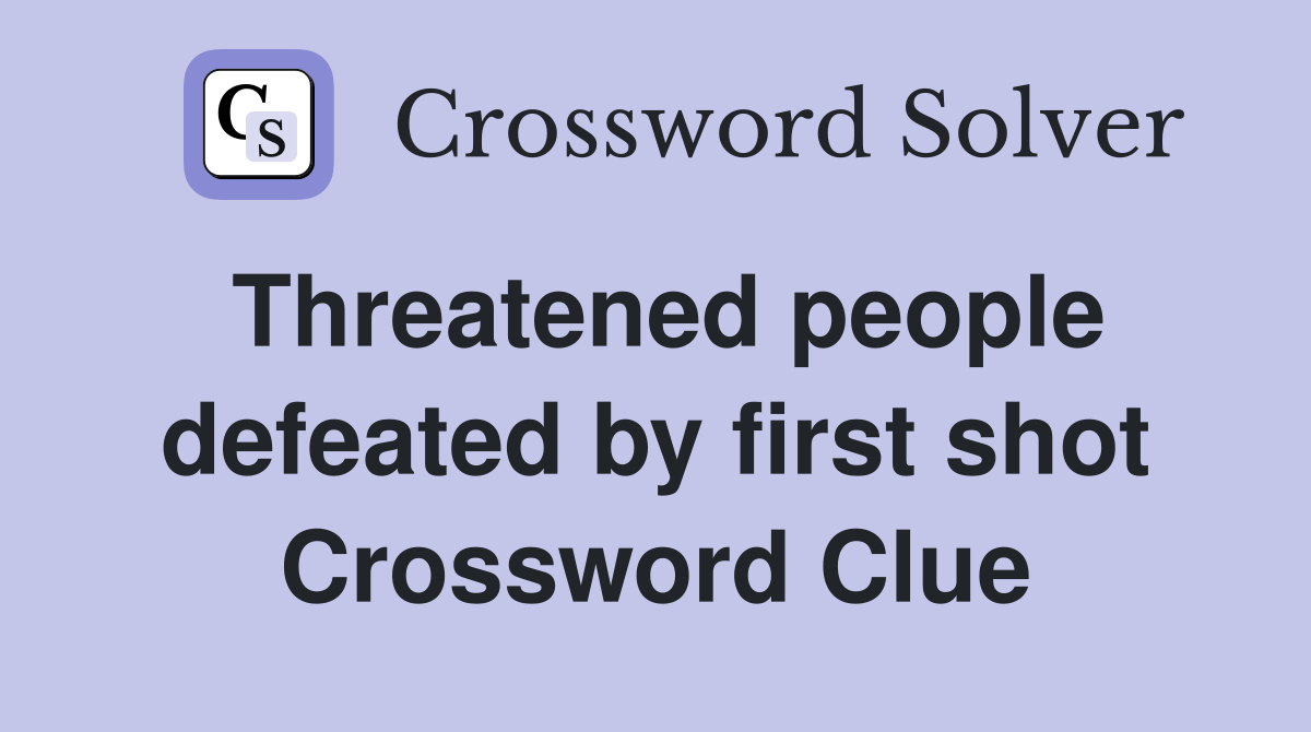 Threatened people defeated by first shot Crossword Clue