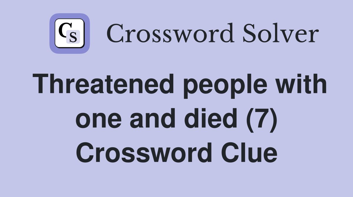 Threatened people with one and died (7) Crossword Clue