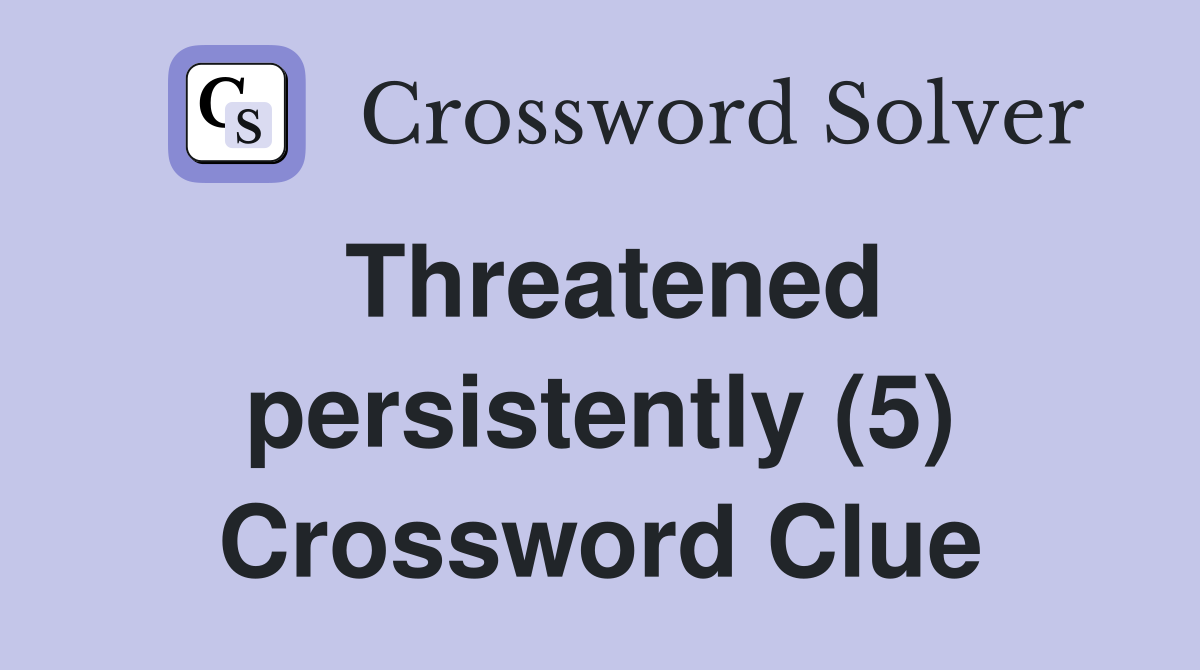 Threatened persistently (5) Crossword Clue