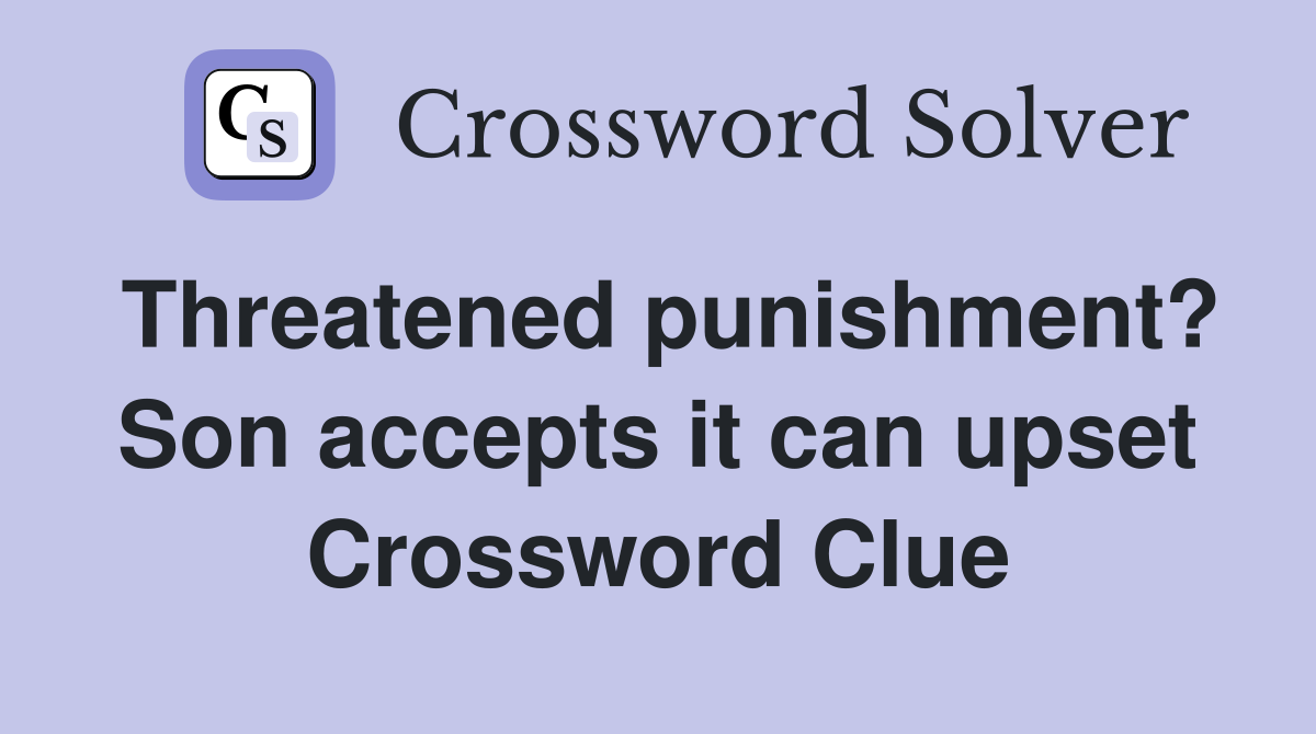 Threatened punishment? Son accepts it can upset Crossword Clue