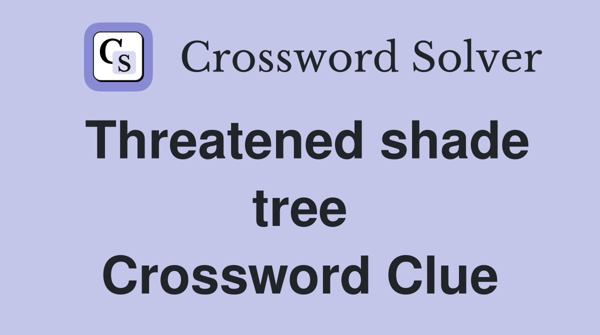 Threatened shade tree Crossword Clue
