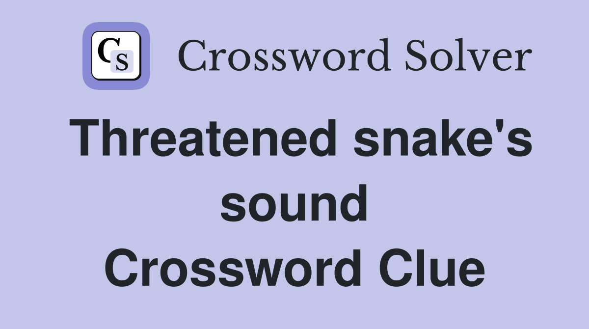 Threatened snake's sound Crossword Clue