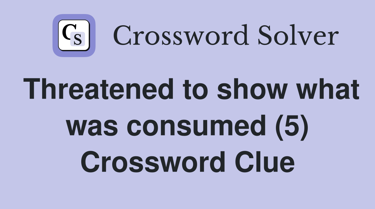 Threatened to show what was consumed (5) Crossword Clue
