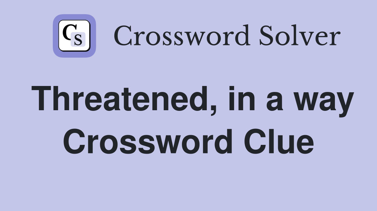 Threatened, in a way Crossword Clue