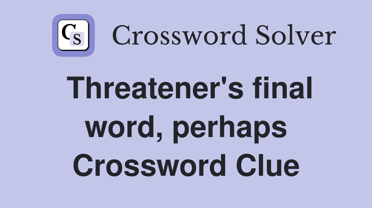 Threatener's final word, perhaps Crossword Clue