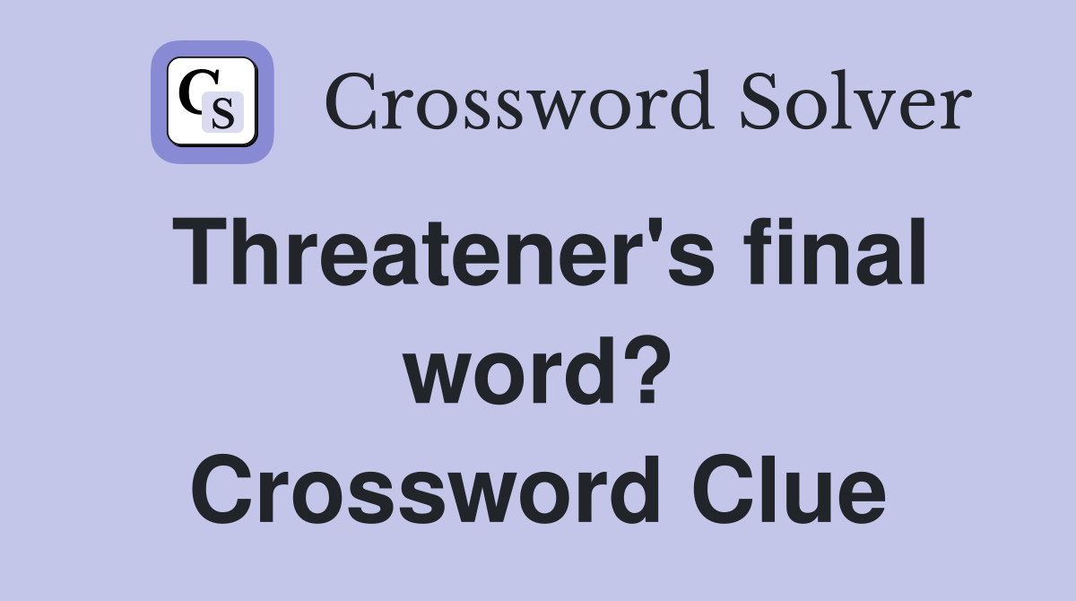 Threatener's final word? Crossword Clue