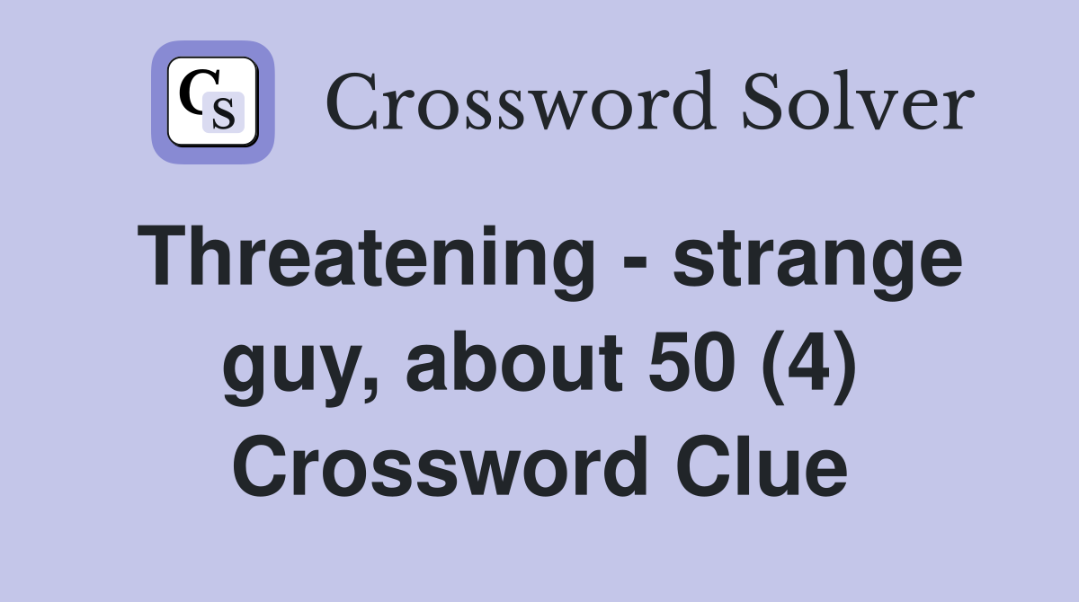 Threatening - strange guy, about 50 (4) Crossword Clue