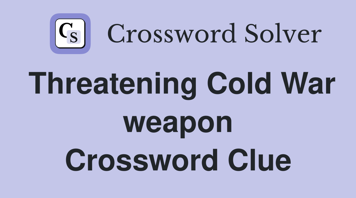 Threatening Cold War weapon Crossword Clue