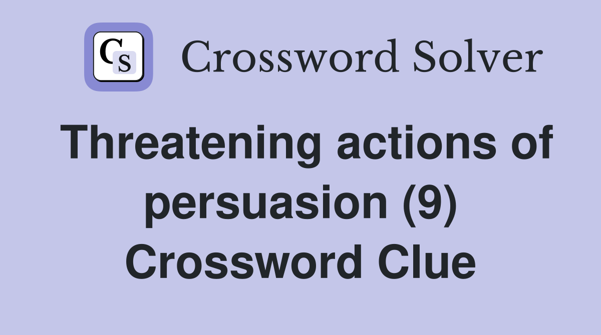 Threatening actions of persuasion (9) Crossword Clue