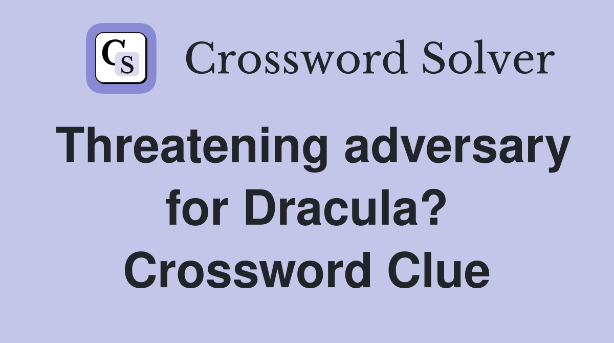Threatening adversary for Dracula? Crossword Clue