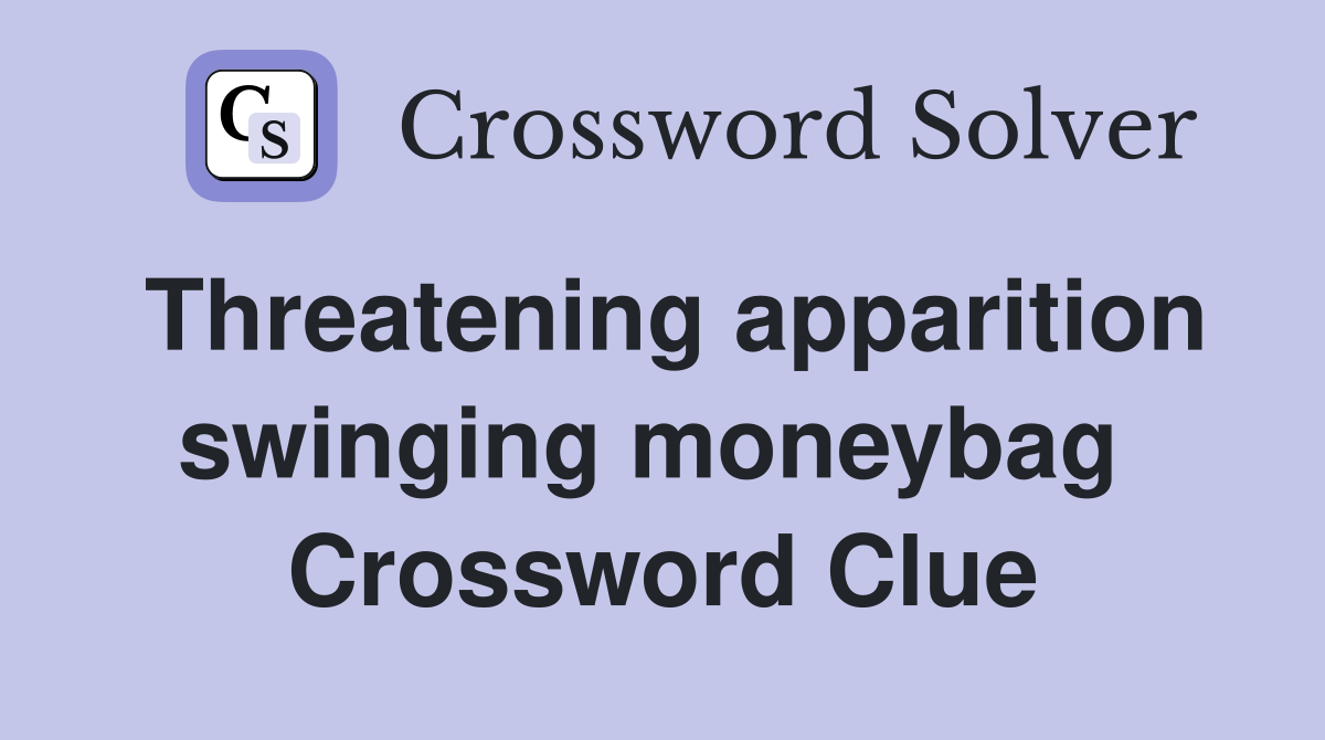 Threatening apparition swinging moneybag  Crossword Clue
