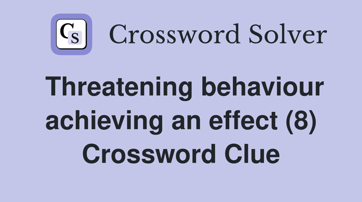 Threatening behaviour achieving an effect (8) Crossword Clue