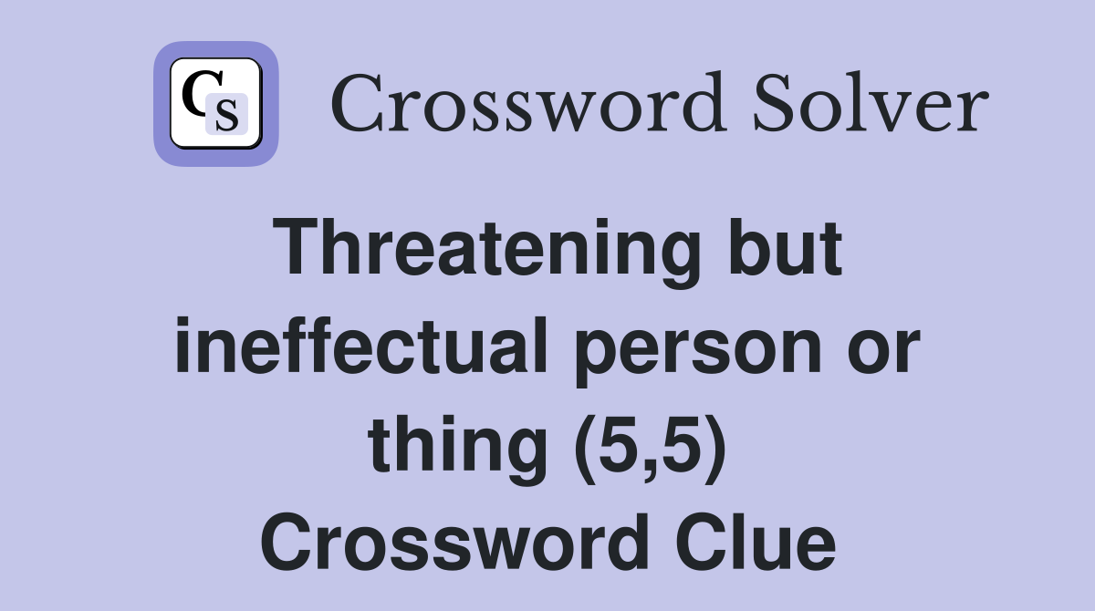 Threatening but ineffectual person or thing (5,5) Crossword Clue