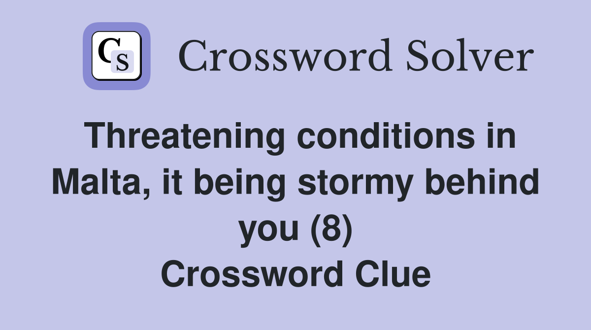 Threatening conditions in Malta, it being stormy behind you (8) Crossword Clue