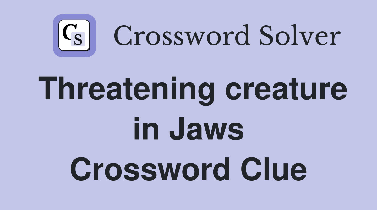 Threatening creature in Jaws Crossword Clue