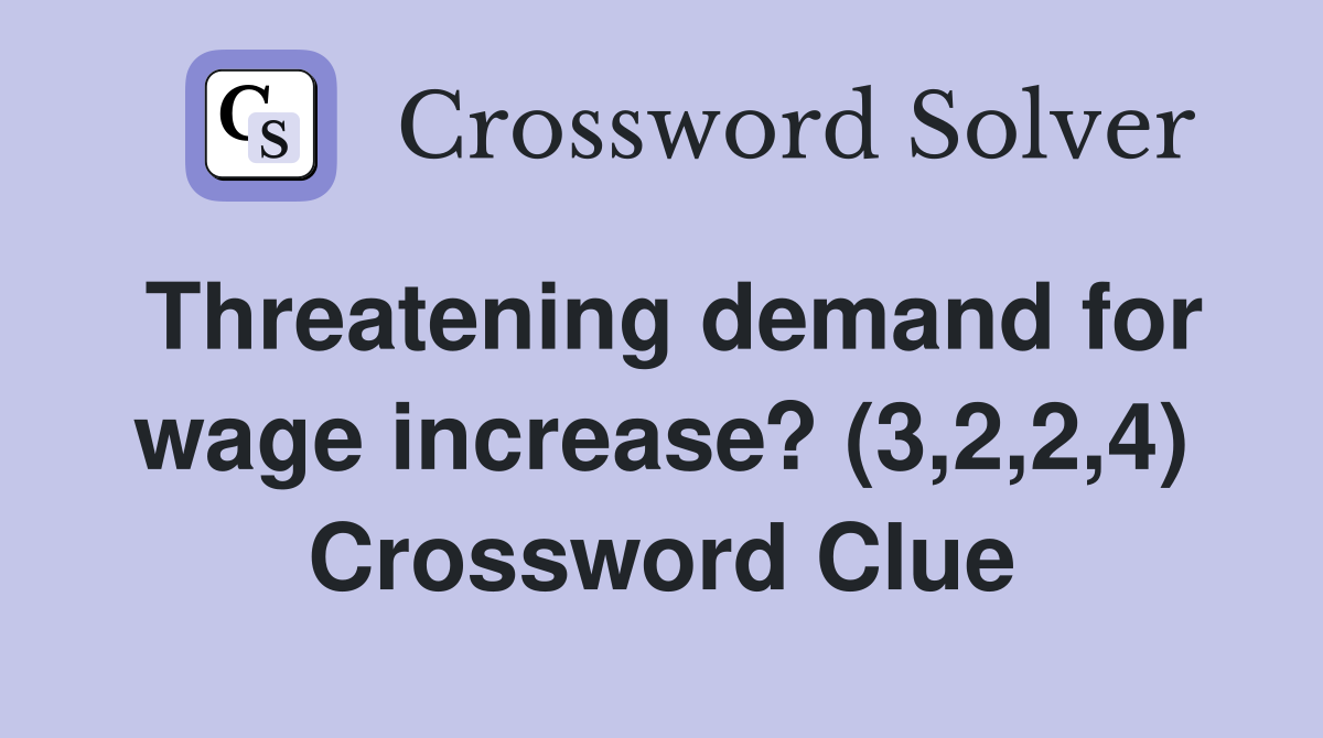 Threatening demand for wage increase? (3,2,2,4) Crossword Clue