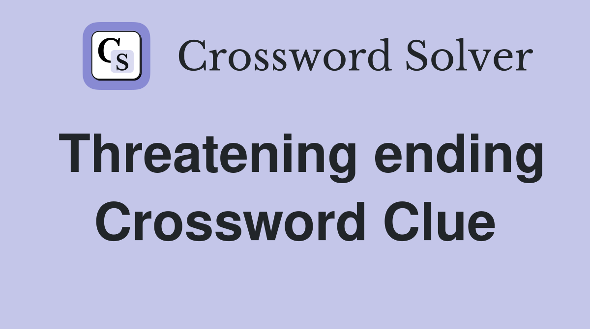 Threatening ending Crossword Clue