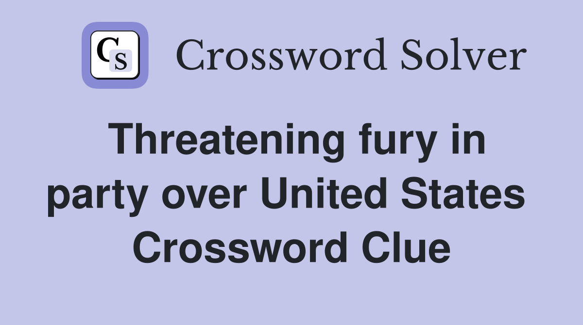 Threatening fury in party over United States  Crossword Clue