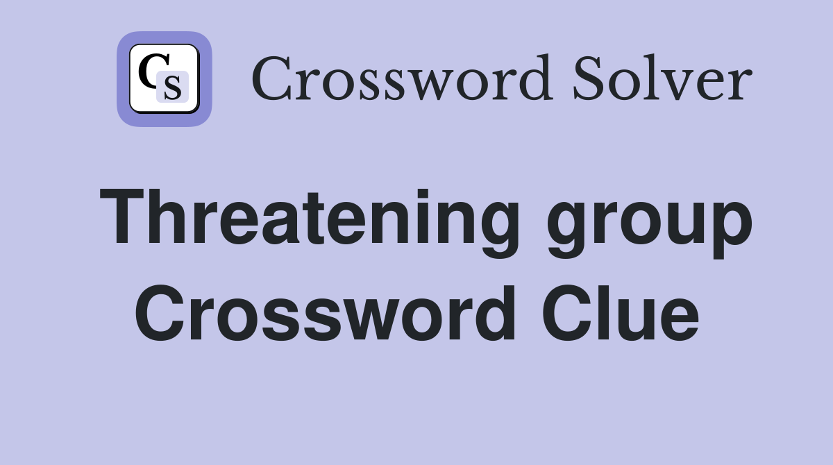 Threatening group Crossword Clue