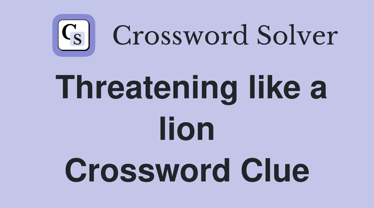 Threatening like a lion Crossword Clue