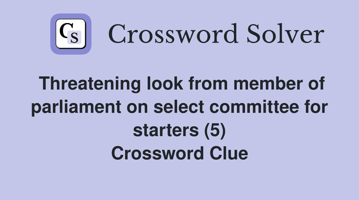 Threatening look from member of parliament on select committee for starters (5) Crossword Clue