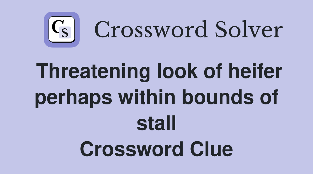 Threatening look of heifer perhaps within bounds of stall Crossword Clue
