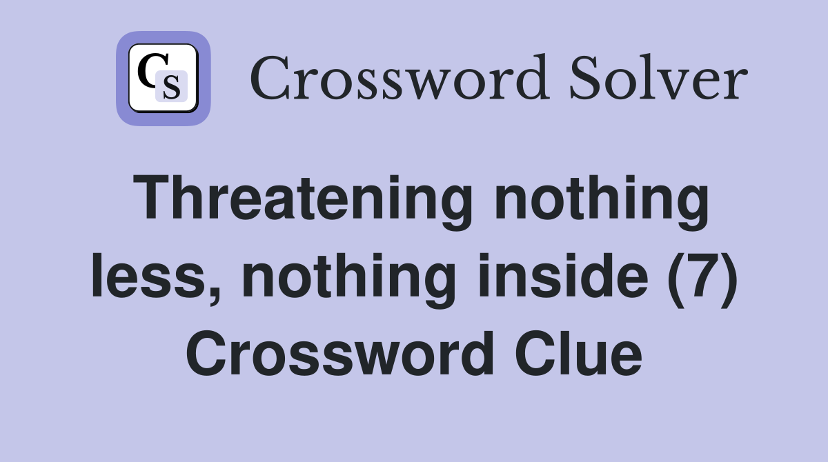 Threatening nothing less, nothing inside (7) Crossword Clue