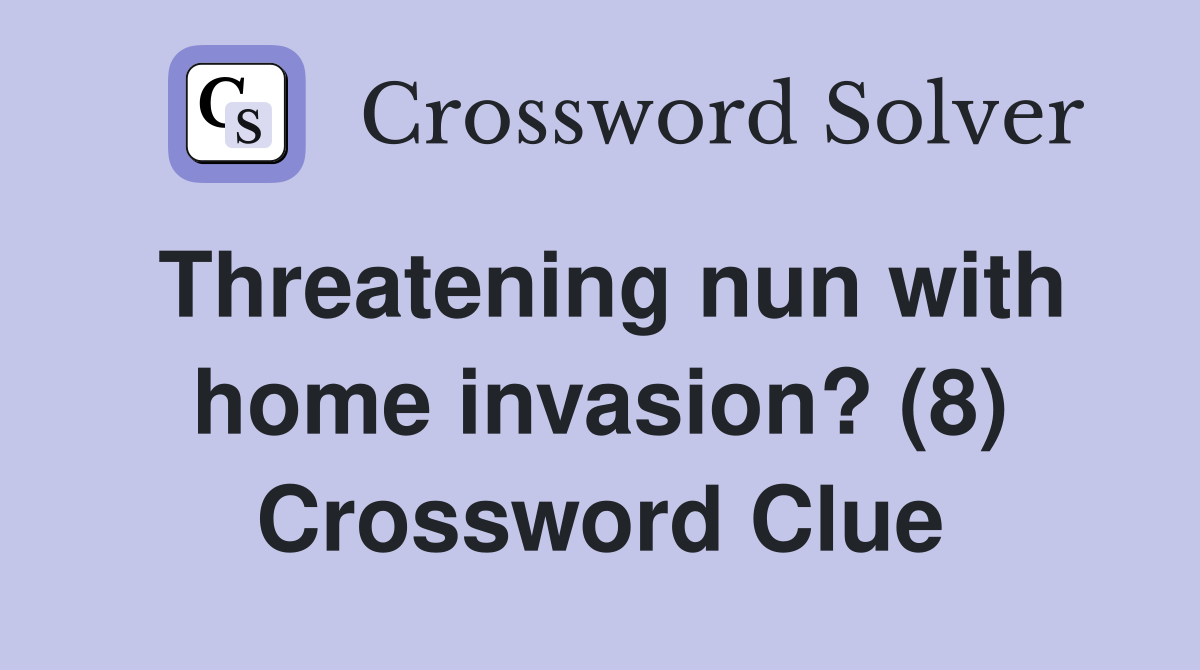 Threatening nun with home invasion? (8) Crossword Clue