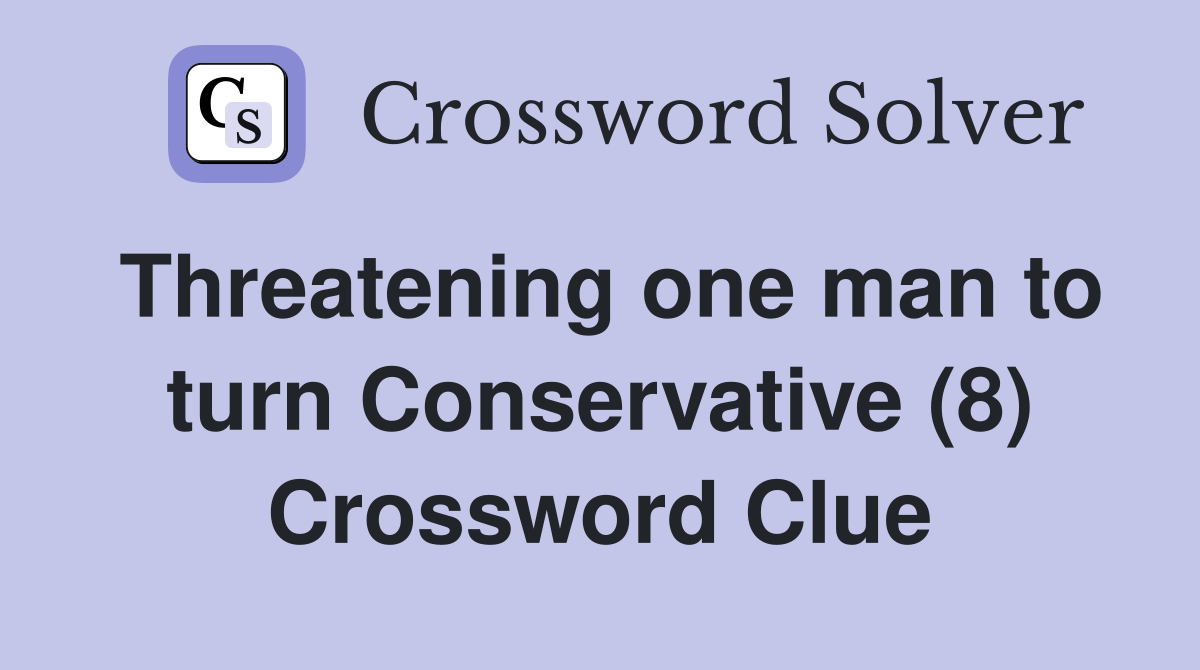 Threatening one man to turn Conservative (8) Crossword Clue