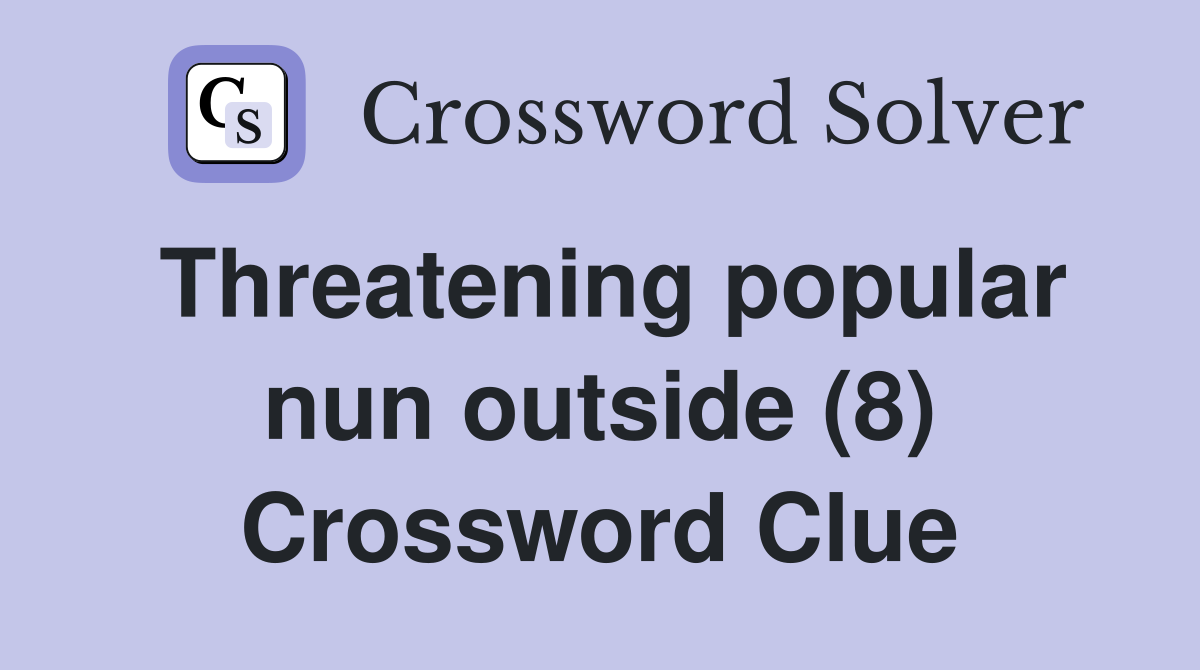 Threatening popular nun outside (8) Crossword Clue