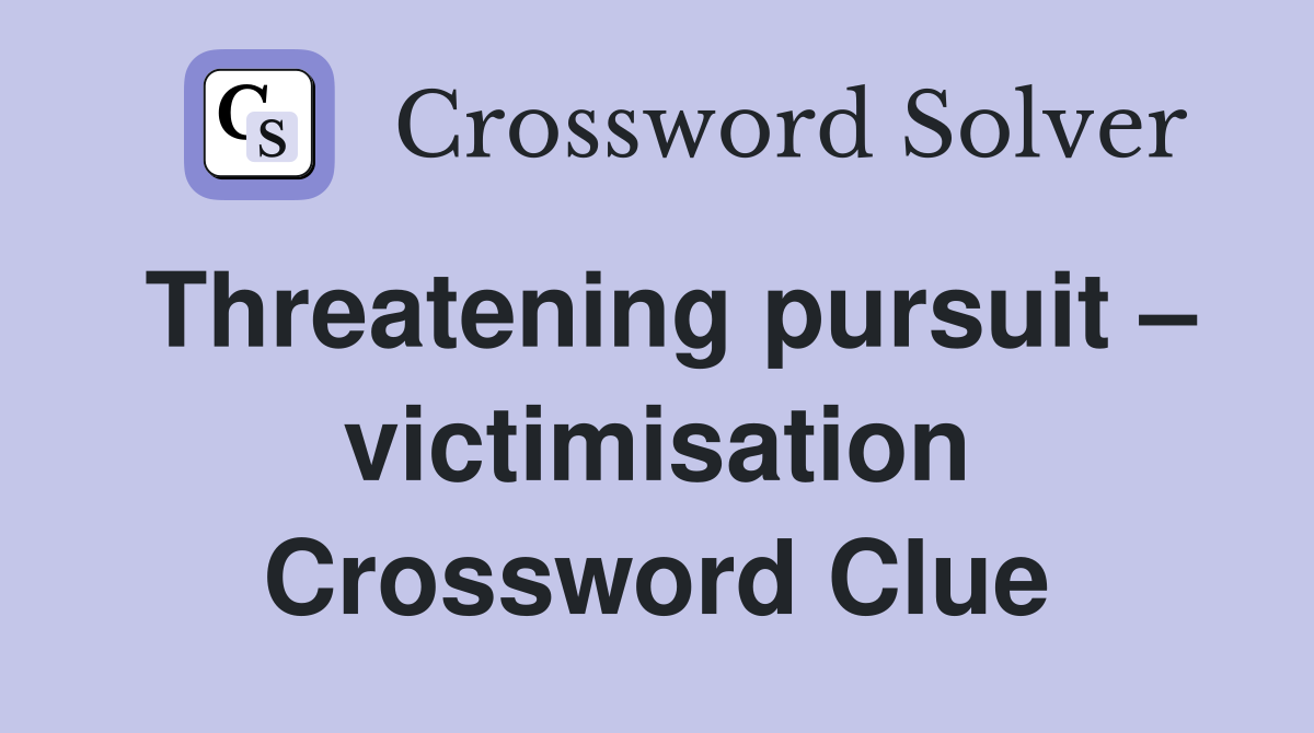 Threatening pursuit – victimisation Crossword Clue