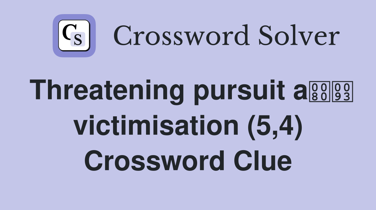 Threatening pursuit a victimisation (5,4) Crossword Clue