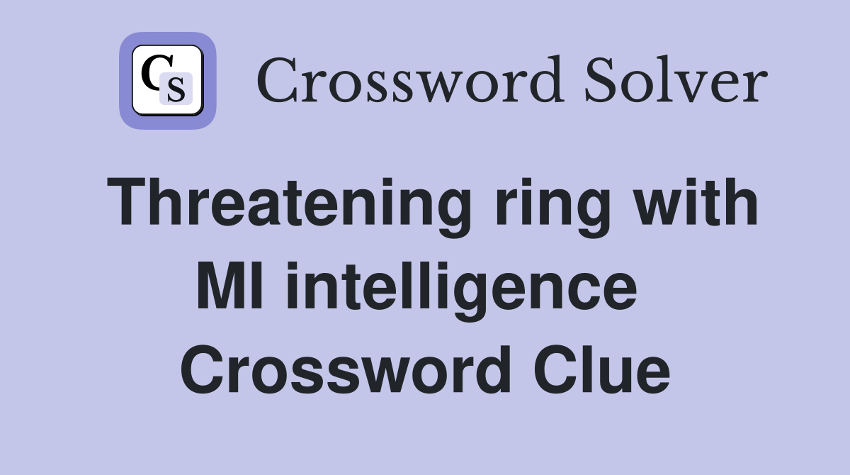 Threatening ring with MI intelligence  Crossword Clue