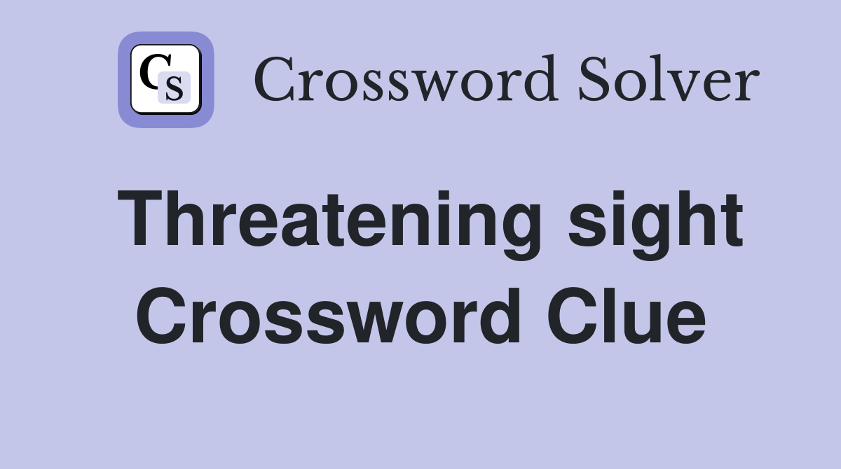Threatening sight Crossword Clue