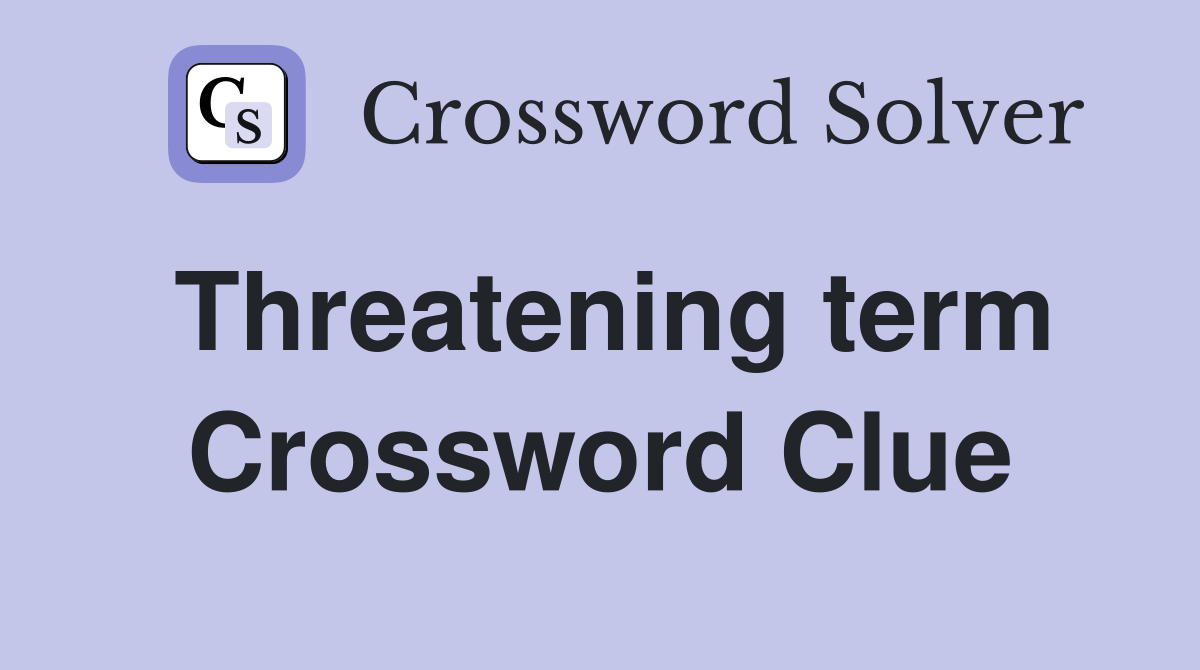 Threatening term Crossword Clue