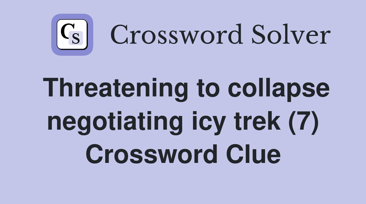 Threatening to collapse negotiating icy trek (7) Crossword Clue