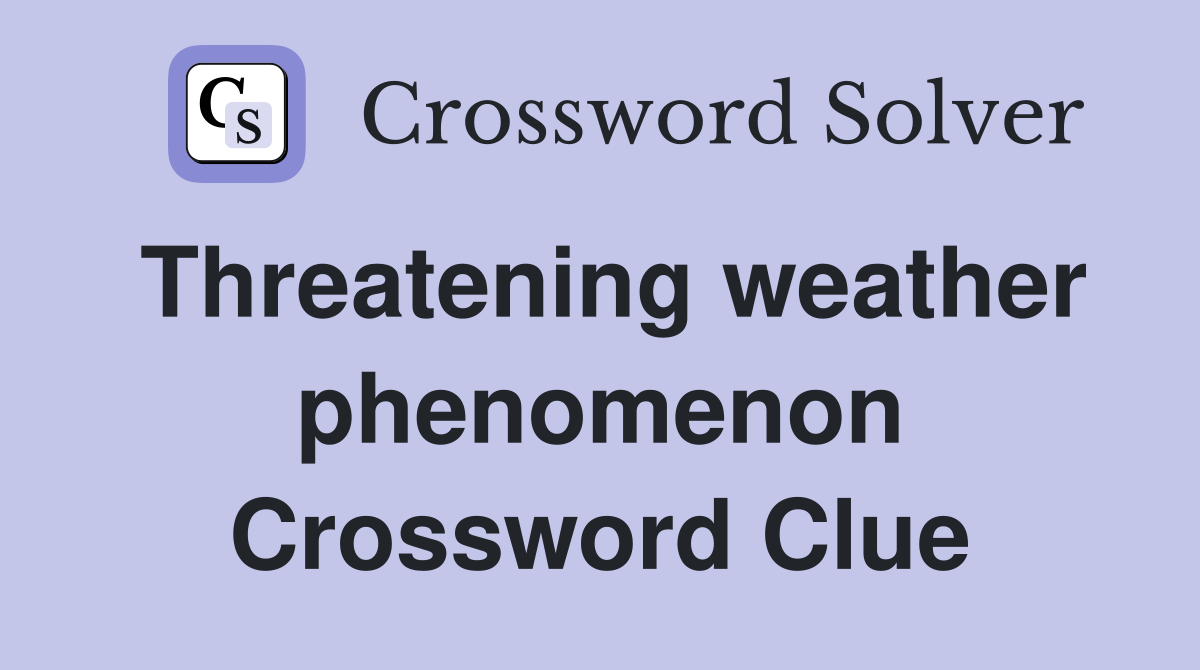 Threatening weather phenomenon Crossword Clue