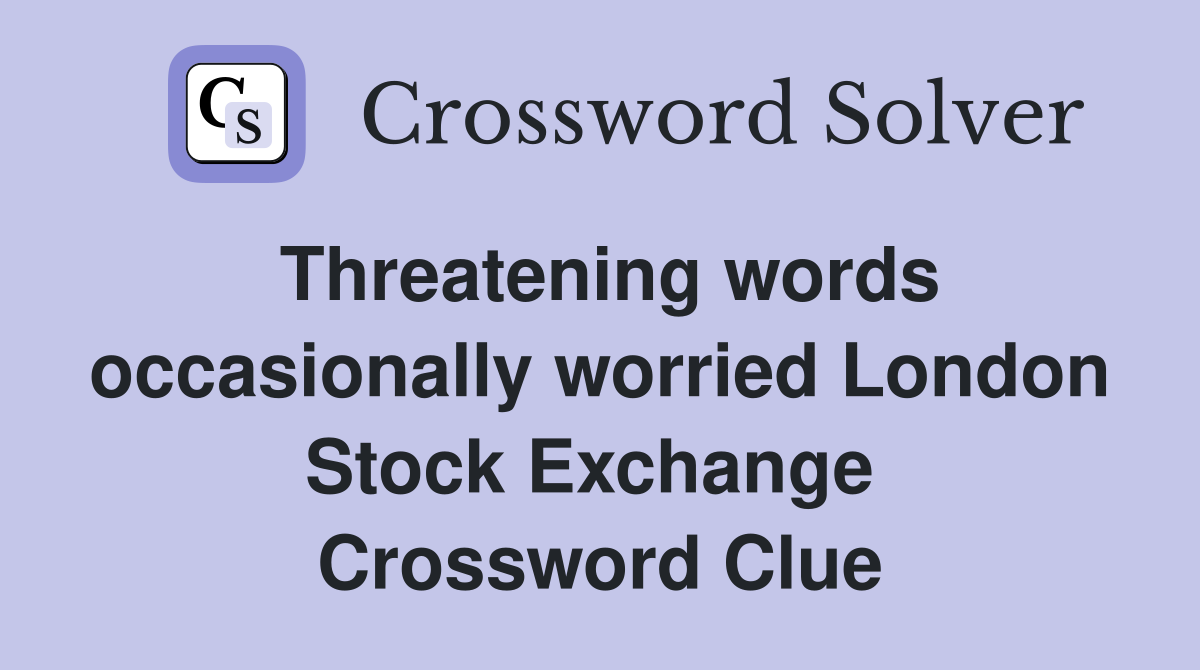 Threatening words occasionally worried London Stock Exchange  Crossword Clue