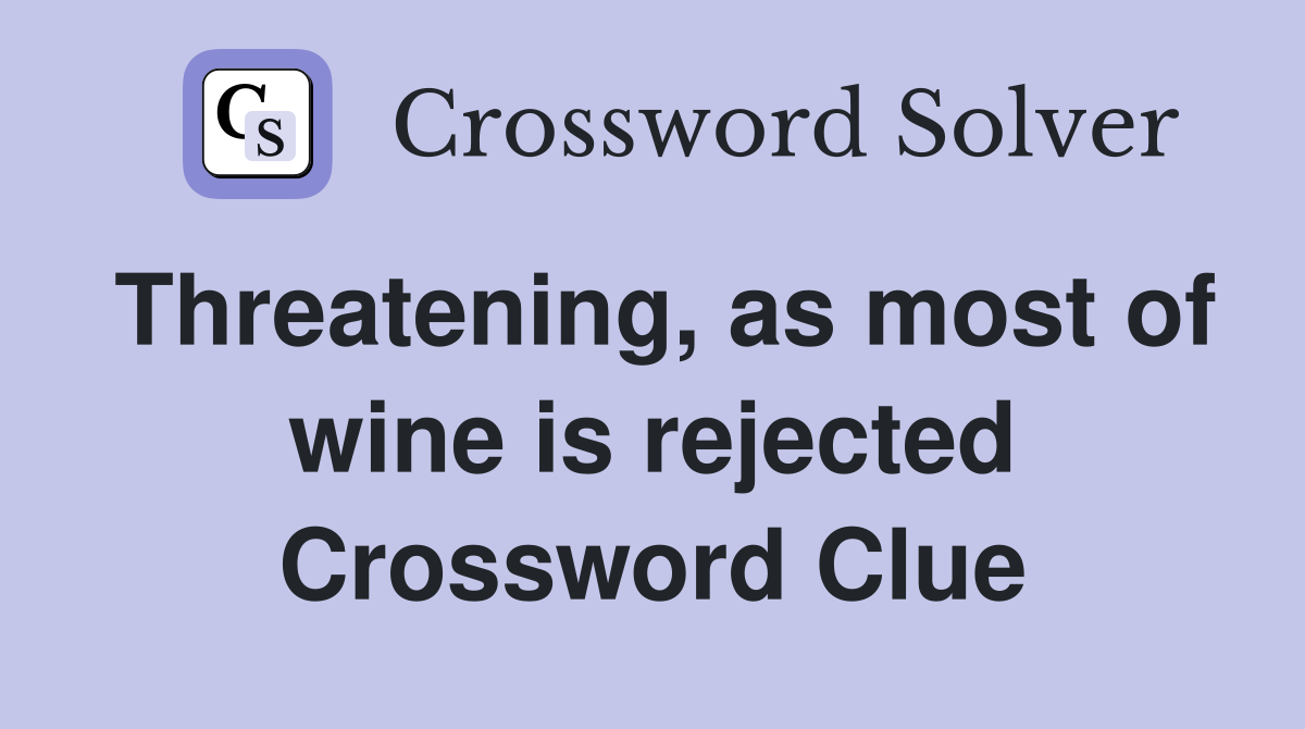 Threatening, as most of wine is rejected Crossword Clue